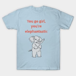 You go girl, you are elephantastic- Funny cute kawaii quote for motivation and feminist empowerment T-Shirt